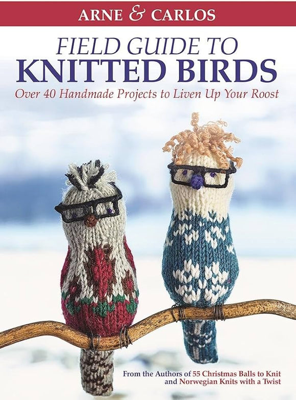 A Field Guide to Knitted Birds: Over 40 Handmade Projects to Liven Up Your Roost