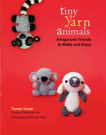 Tiny Yarn Animals: Amigurumi Friends to Make and Enjoy