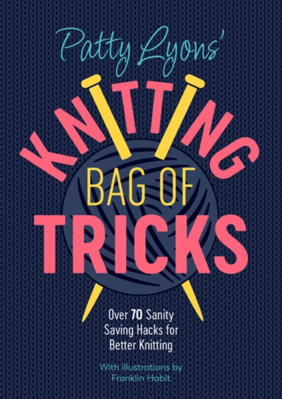 Patty Lyon's Knitting Bag of Tricks: Over 70 Sanity Saving Hacks for Better Knitting