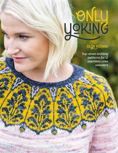 Only Yoking: Top Down Knitting Patterns for 12 Seamless Yoke Sweaters
