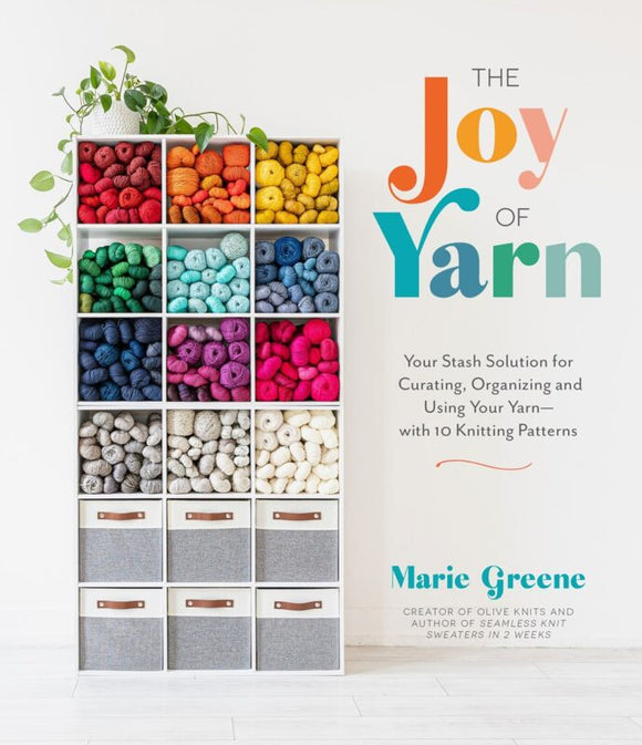 The Joy of Yarn: Your Stash Solution for Curating, Organizing and Using Your Yarn