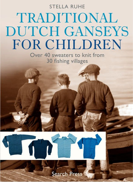 Traditional Dutch Ganseys for Children: Over 40 Sweaters to Knit from 30 Fishing Villages