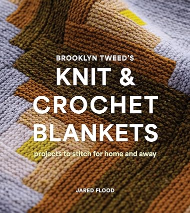 Brooklyn Tweed's Knit & Crochet Blankets: Projects to Stitch for Home and Away