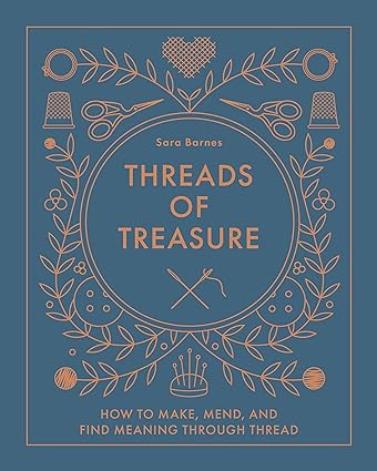 Threads of Treasure: How to Make, Mend, and Find Meaning through Thread
