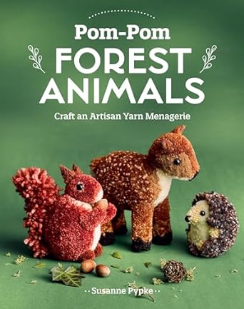 Pom Pom Forest Animals: Craft an Artisan Yarn Menagerie