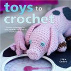 Toys to Crochet: Dozens of Patterns for Dolls, Animals, Doll Clothes, and Accessories