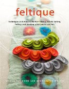 Feltique: Techniques and Projects for Wet Felting, Needle Felting, Fulling, and Working with Commercial Felt