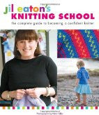 Jil Eaton's Knitting School: The Complete Guide to Becoming a Confident Knitter