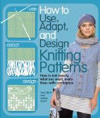 How to Use, Adapt, and Design Knitting Patterns: How to knit exactly what you want, every time—with confidence!