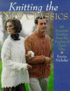 Knitting The New Classics: 60 Exquisite Sweaters From The Studios Of Classic Elite