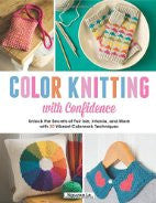 Color Knitting with Confidence: Unlock the Secrets of Fair Isle, Intarsia, and More with 30 Vibrant Colorwork Techniques