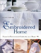 The Embroidered Home: Beautiful Embroidered Crafts for Your Home