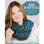 Arm Knitting: How to Make a 30-Minute Infinity Scarf and Other Great Projects