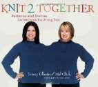 Knit 2 Together: Patterns and Stories for Serious Knitting Fun