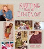 Knitting from the Center Out: An Introduction to Revolutionary Knitting with 28 Modern Projects