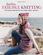 Fearless Fair Isle Knitting: 30 Gorgeous Original Sweaters, Socks, Mittens, and More