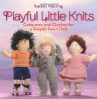 Playful Little Knits: Costumes and Clothes for a Simple Sewn Doll