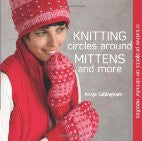 Knitting Circles around Mittens and More: Creative Projects on Circular Needles