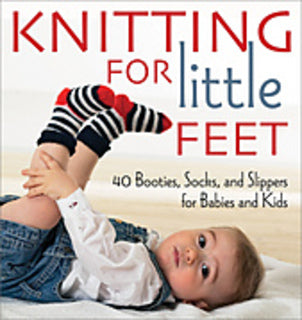 Knitting for Little Feet: 40 Booties, Socks and Slippers for Babies and Kids