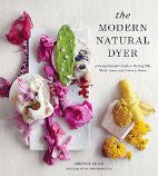 The Modern Natural Dyer: A Comprehensive Guide to Dyeing Silk, Wool, Linen and Cotton at Home