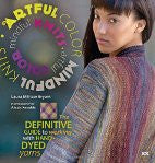 Artful Color, Mindful Knits: The Definitive Guide to Working with Hand-dyed Yarn