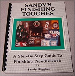 Sandy's Finishing Touches: A Step by Step Guide to Finishing Needlework