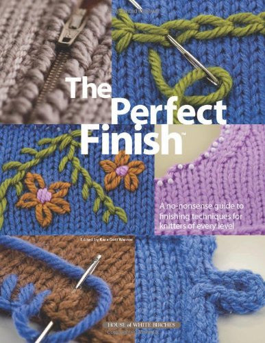 The Perfect Finish: A No-Nonsense Guide to Finishing Techniques for Knitters of Every Level
