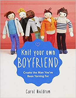 Knit Your Own Boyfriend: Easy-to-Follow Patterns for 13 Men