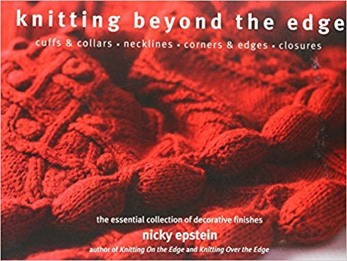 Knitting Beyond the Edge: Cuffs & Collars*Necklines*Corners & Edges*Closures - The Essential Collection of Decorative Finishes