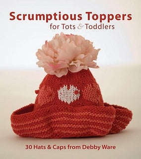Scrumptious Toppers for Tots and Toddlers: 30 Hats and Caps from Debby Ware