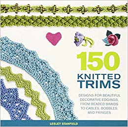 150 Knitted Trims: Designs for Beautiful Decorative Edgings, from Beaded Braids to Cables, Bobbles, and Fringes