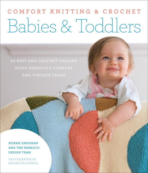 Comfort Knitting & Crochet: Babies & Toddlers: More than 50 Knit and Crochet Designs Using Berroco's Comfort and Vintage Yarns