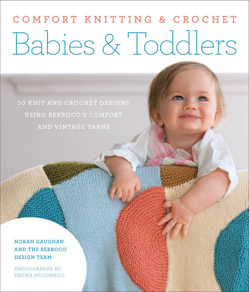 Comfort Knitting & Crochet: Babies & Toddlers: More than 50 Knit and Crochet Designs Using Berroco's Comfort and Vintage Yarns
