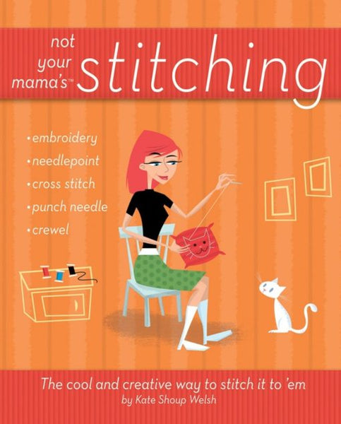 Not Your Mama's Stitching: The Cool and Creative Way to Stitch it to 'Em