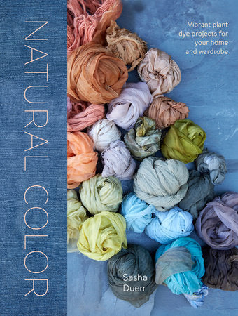 Natural Color: Vibrant Plant Dye Projects for Your Home & Wardrobe