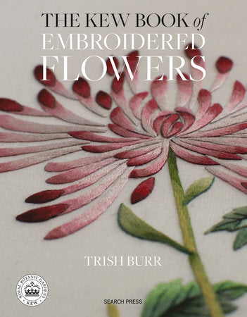 The Kew Book of Embroidered Flowers: 11 Inspiring Projects with Reusable iron-on Transfers