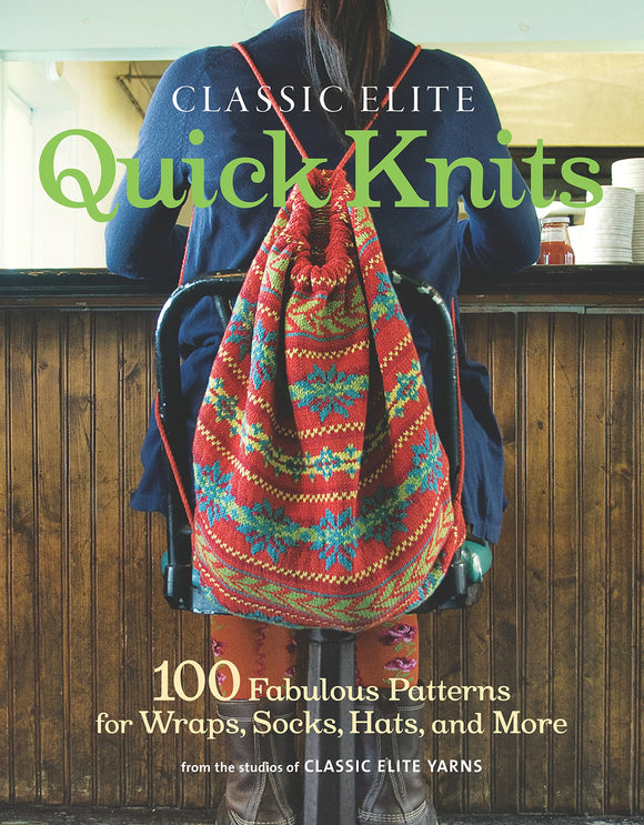 Classic Elite Quick Knits: 100 Fabulous Patterns for Wraps, Socks, Hats, and More