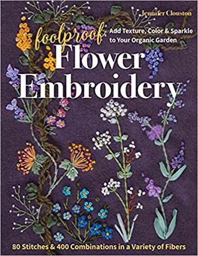 Foolproof Flower Embroidery 80 Stitches & 400 Combinations in a Variety of Fibers