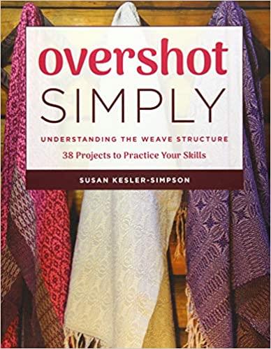 Overshot Simply: Understanding the Weave Structure, 38 Projects to Practice Your Skills